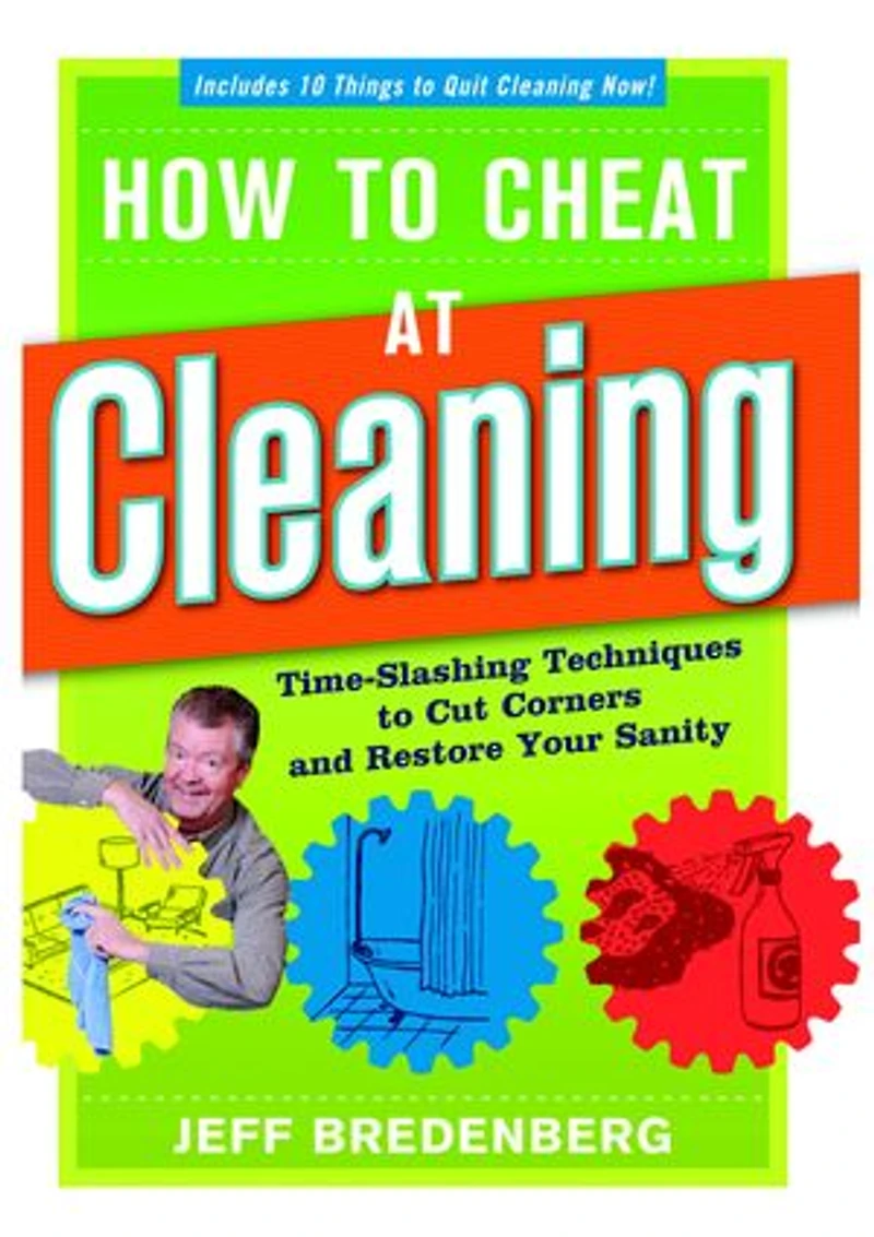 How to Cheat at Cleaning: Time-Slashing Techniques to Cut Corners and Rest