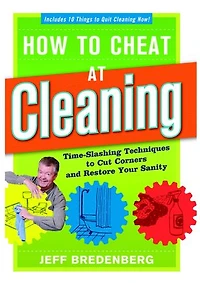 How to Cheat at Cleaning: Time-Slashing Techniques to Cut Corners and Rest