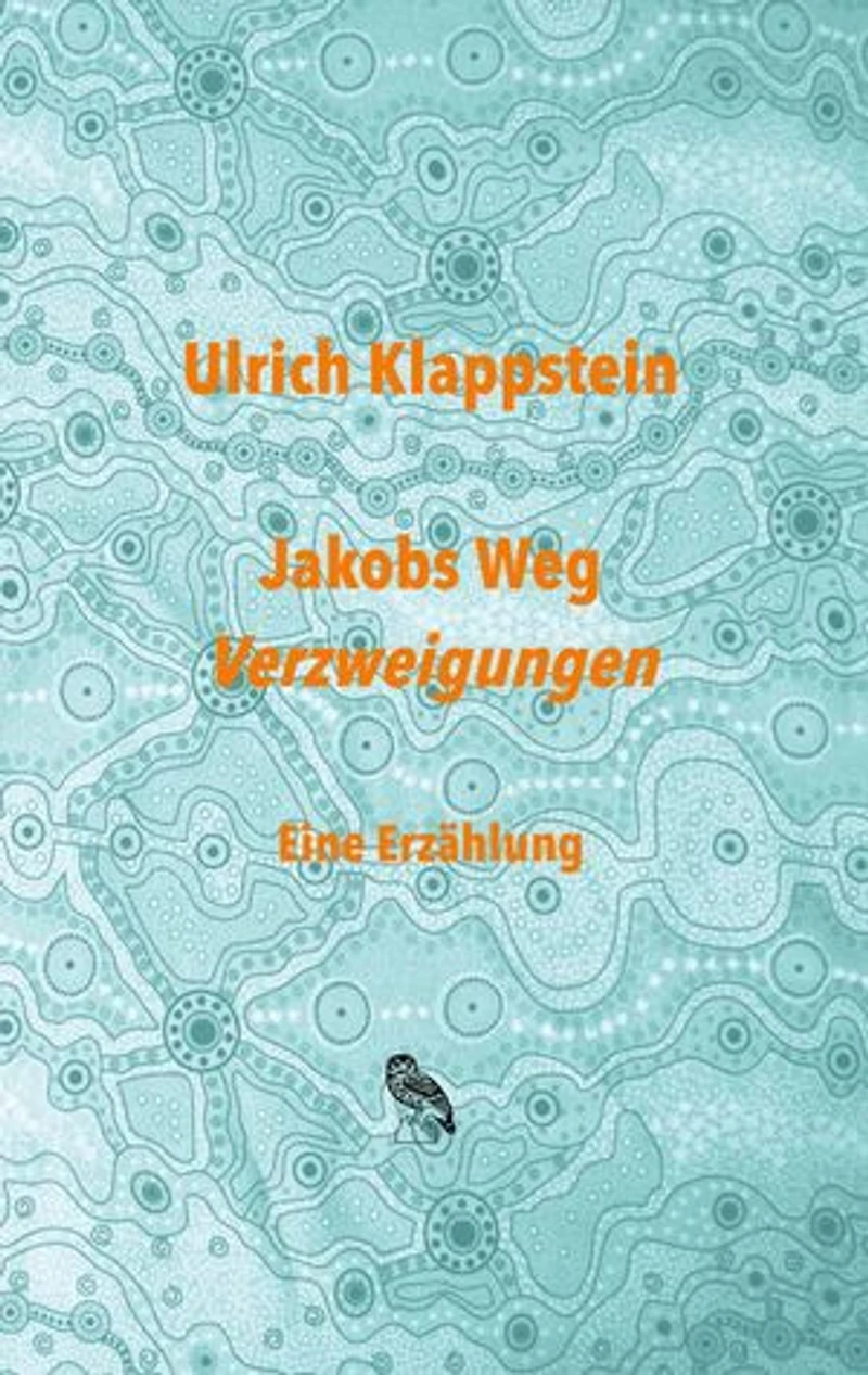 Jakobs Weg. Verzweigungen: Eine Erzählung