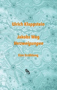 Jakobs Weg. Verzweigungen: Eine Erzählung