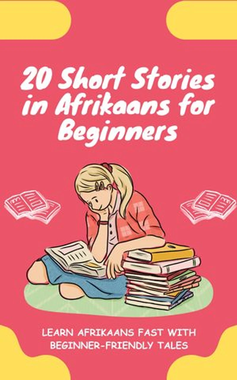20 Short Stories in Afrikaans for Beginners: Learn Afrikaans fast with beginner-friendly tales