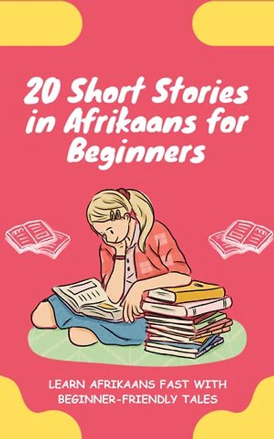 20 Short Stories in Afrikaans for Beginners: Learn Afrikaans fast with beginner-friendly tales