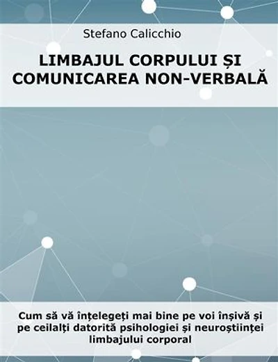 Limbajul trupului și comunicarea non-verbală: Cum să vă înțelegeți mai bine pe voi înșivă și pe ceilalți datorită psihologiei și neuroștiinței limbajului corporal