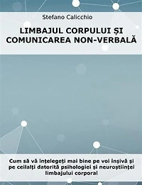 Limbajul trupului și comunicarea non-verbală: Cum să vă înțelegeți mai bine pe voi înșivă și pe ceilalți datorită psihologiei și neuroștiinței limbajului corporal