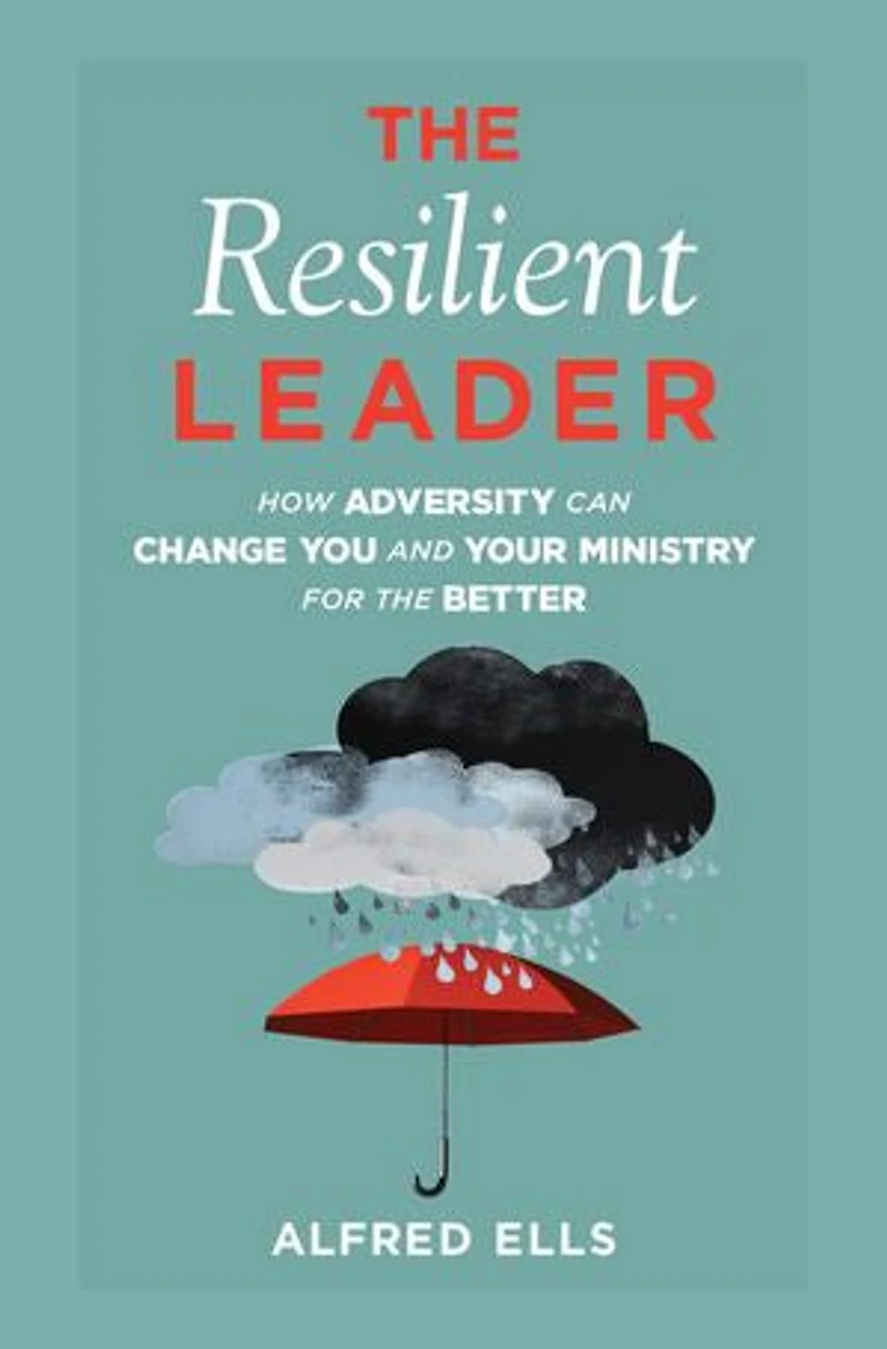 the Resilient Leader: How Adversity Can Change You and Your Ministry for Better