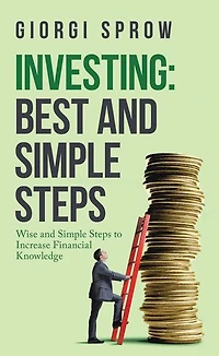 Investing: Best And Simple Steps: Wise Steps To Increase Financial Knowledge
