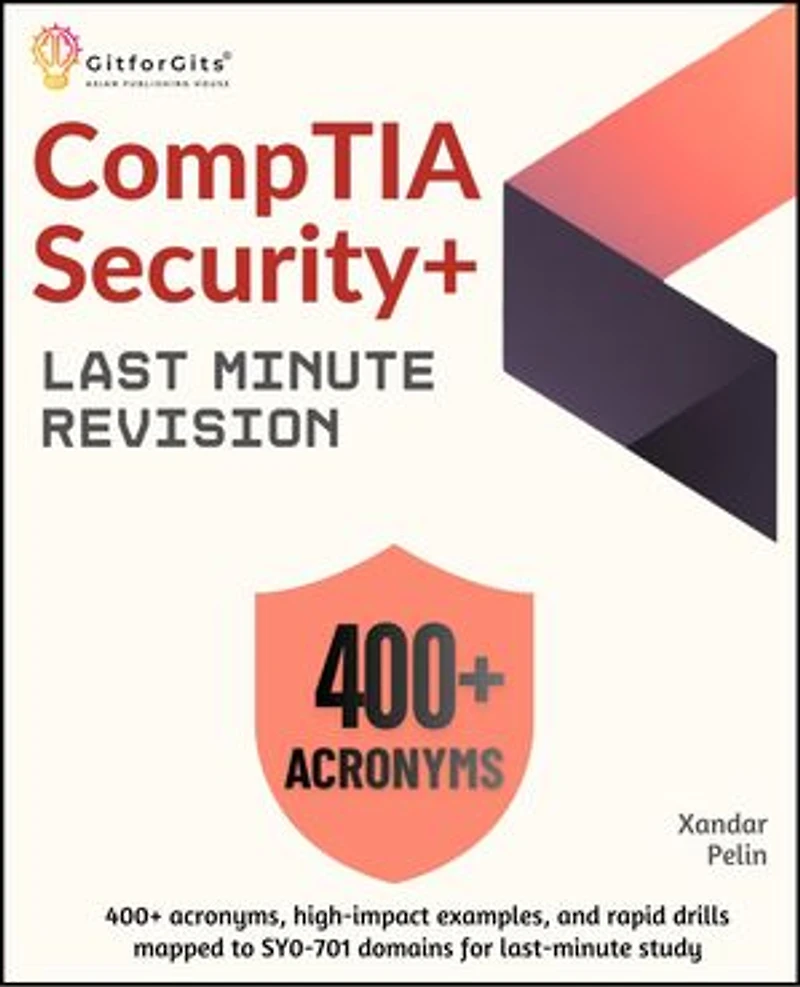 CompTIA Security+ Last Minute Revision: 400+ acronyms, high-impact examples, and rapid drills mapped to SY0-701 domains for last-minute study