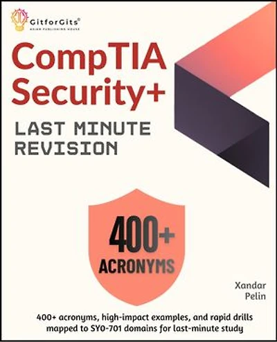 CompTIA Security+ Last Minute Revision: 400+ acronyms, high-impact examples, and rapid drills mapped to SY0-701 domains for last-minute study