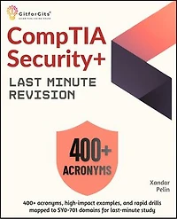 CompTIA Security+ Last Minute Revision: 400+ acronyms, high-impact examples, and rapid drills mapped to SY0-701 domains for last-minute study