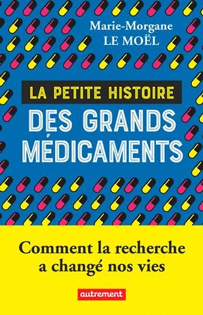 la petite histoire des grands médicaments: comment recherche a changé nos vies