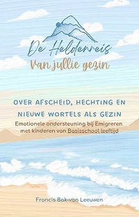 De Heldenreis van jullie gezin (6-12jr): Over afscheid, hechting en nieuwe wortels als gezin. Emotionele ondersteuning bij Emigreren met kinderen van Basisschool leeftijd