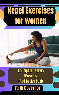 Kegel Exercises for Women: Get Tighter Pelvic Muscles (And Better Sex!)