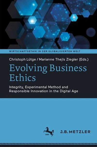 Evolving Business Ethics: Integrity, Experimental Method And Responsible Innovation The Digital Age