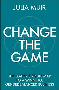 Change The Game: leader's route map to a winning, gender-balanced business