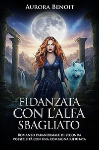 Fidanzata con l’Alfa sbagliato: Romanzo paranormale di seconda possibilità con una compagna rifiutata