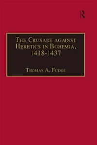 the Crusade against Heretics Bohemia, 1418-1437: Sources and Documents for Hussite Crusades