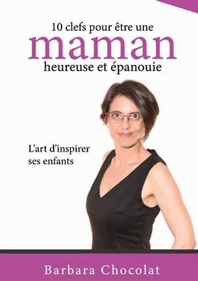 10 clefs pour être une maman heureuse et épanouie: L'art d'inspirer ses enfants