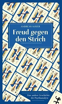 Freud gegen den Strich: Eine andere Geschichte der Psychoanalyse