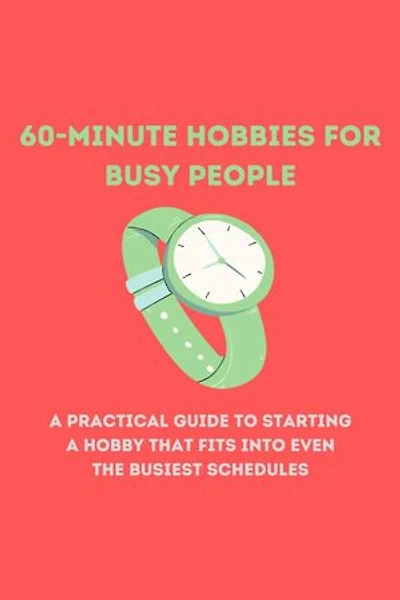 60-Minute Hobbies for Busy People: 1, #1