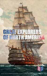 The Great Explorers of North America: Complete Biographies, Historical Documents, Journals & Letters: Eric the Red, Christopher Columbus, John Cabot, Amerigo Vespucci, Vasco Núñez de Balboa, Jacques Cartier, Henry Hudson & Samuel de Champlain