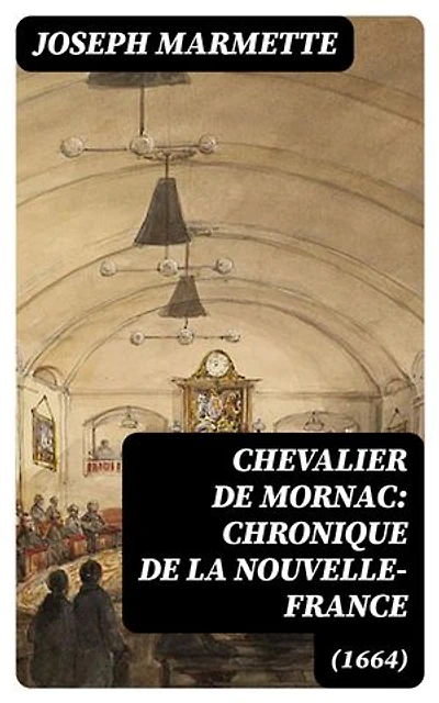 Chevalier de Mornac: Chronique de la Nouvelle-France (1664): Édition enrichie.