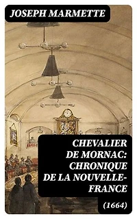 Chevalier de Mornac: Chronique de la Nouvelle-France (1664): Édition enrichie.