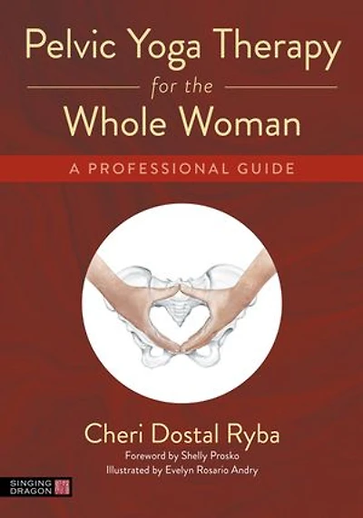Pelvic Yoga Therapy for the Whole Woman: A Professional Guide