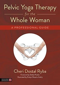 Pelvic Yoga Therapy for the Whole Woman: A Professional Guide
