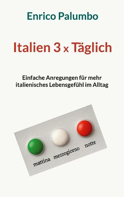Italien 3 x Täglich: Einfache Anregungen für mehr italienisches Lebensgefühl im Alltag