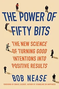 The Power of Fifty Bits: New Science Turning Good Intentions into Positive Results