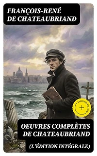 Oeuvres complètes de Chateaubriand (L'édition intégrale): Édition enrichie.