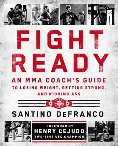 Fight Ready: An MMA Coach’s Guide to Losing Weight, Getting Strong, and Kicking Ass
