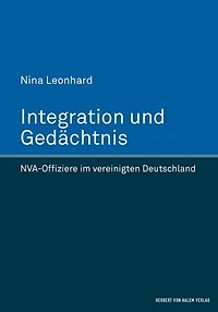 Integration und Gedächtnis: NVA-Offiziere im vereinigten Deutschland