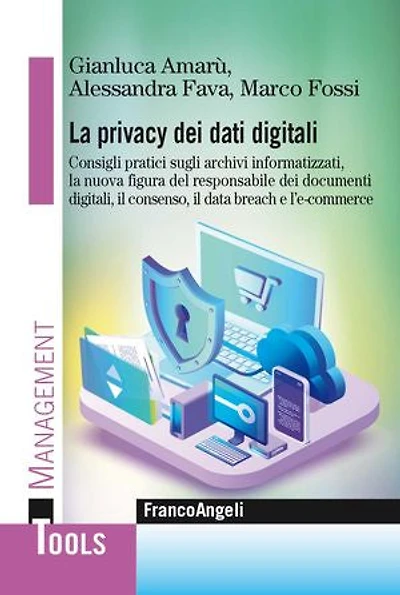La privacy dei dati digitali: Consigli pratici sugli archivi informatizzati, la nuova figura del responsabile dei documenti digitali, il consenso, il data breach e l'e-commerce