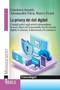 La privacy dei dati digitali: Consigli pratici sugli archivi informatizzati, la nuova figura del responsabile dei documenti digitali, il consenso, il data breach e l'e-commerce