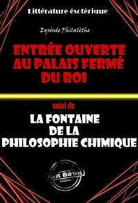 L’Entrée ouverte au palais fermé du Roi (suivi de ‎La fontaine de la vérité chimique) - Traité intégral sur l’alchimie