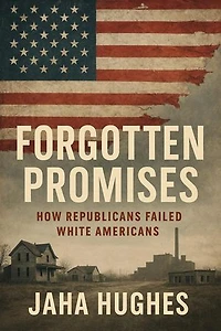 Forgotten Promises: How Republicans Failed White Americans: Broken and Forgotten Promises: How Democrats and Republicans Failed Black and White Americans, #2