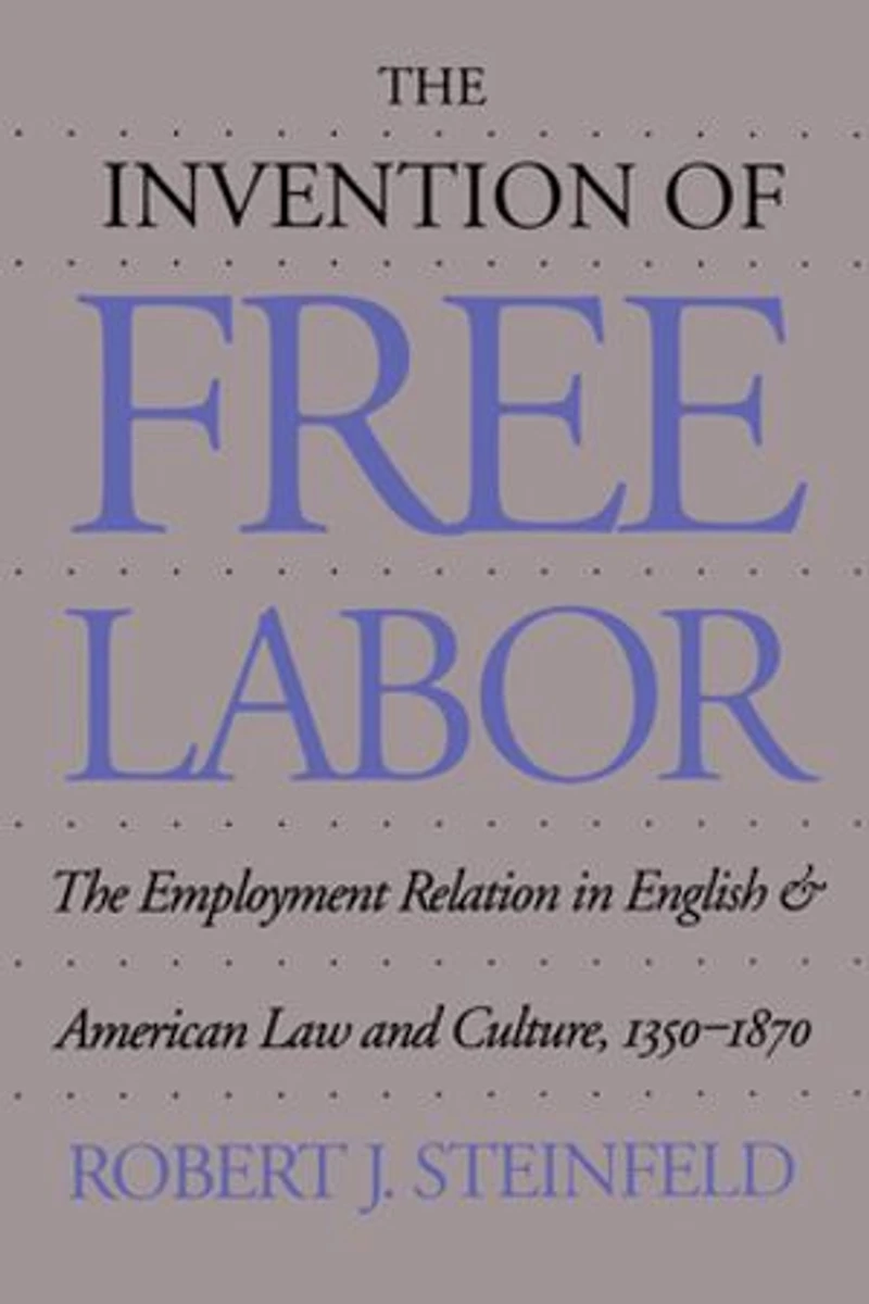 The Invention of Free Labor: Employment Relation English and American Law Culture, 1350-1870