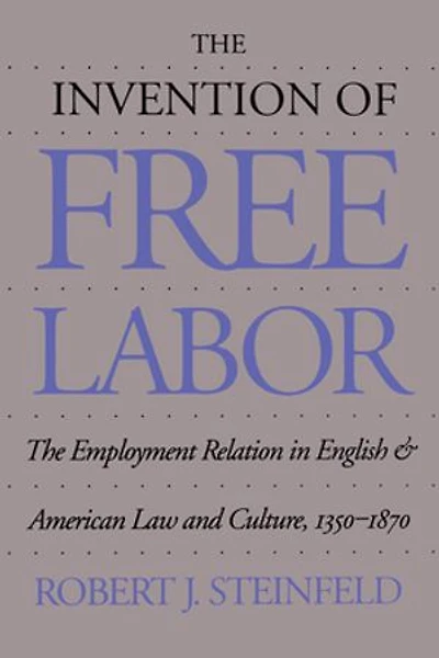 The Invention of Free Labor: Employment Relation English and American Law Culture, 1350-1870