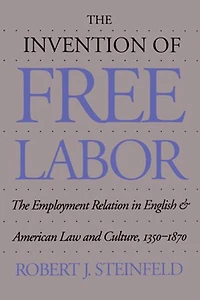The Invention of Free Labor: Employment Relation English and American Law Culture, 1350-1870