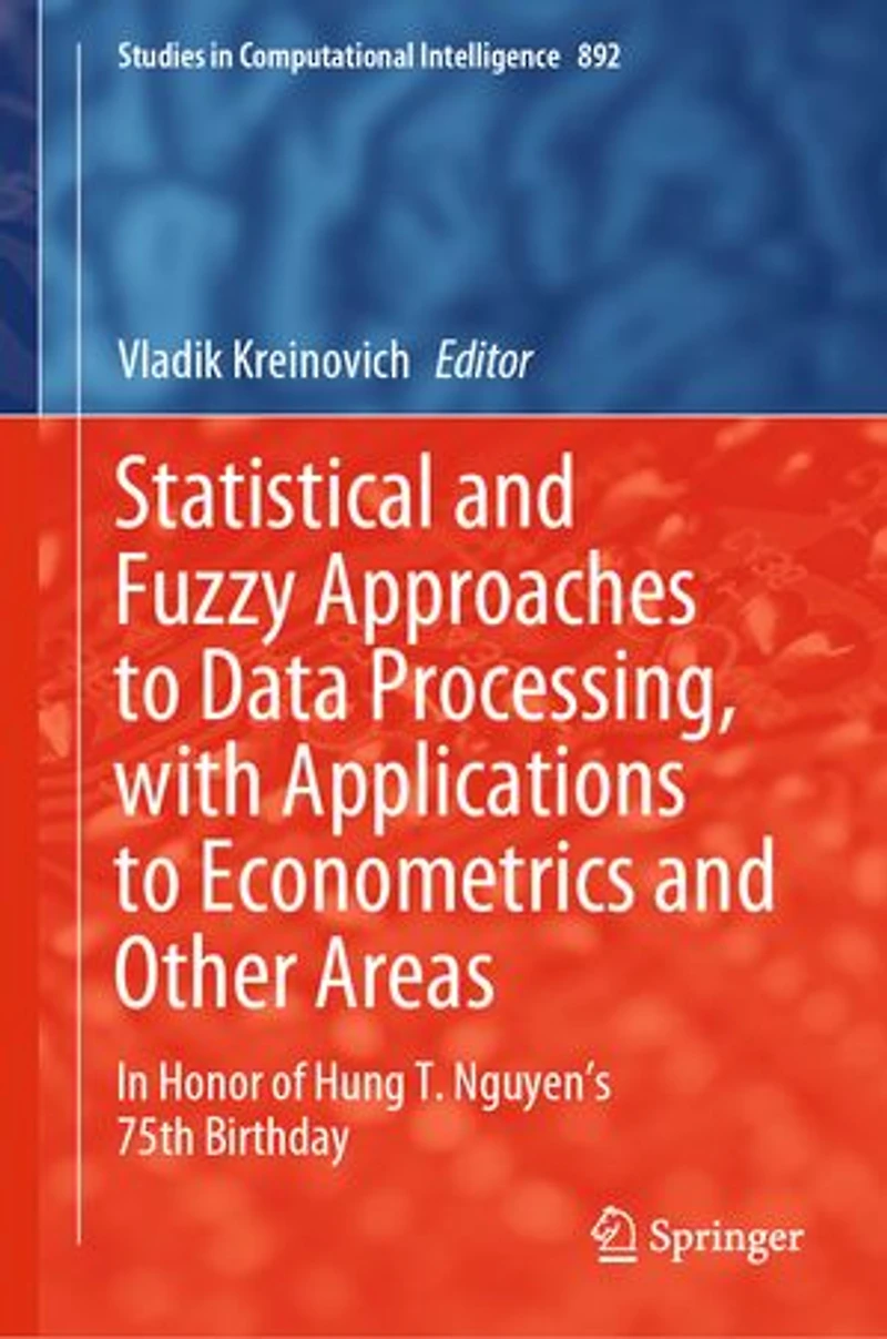 Statistical and Fuzzy Approaches to Data Processing, with Applications Econometrics Other Areas: Honor of Hung T. Nguyen's 75th Birthday