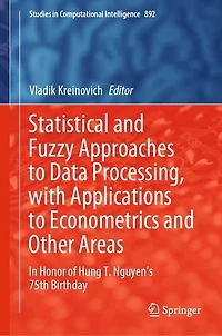 Statistical and Fuzzy Approaches to Data Processing, with Applications Econometrics Other Areas: Honor of Hung T. Nguyen's 75th Birthday