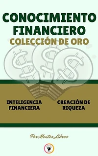 INTELIGENCIA FINANCIERA - CREACIÓN DE RIQUEZA (2 LIBROS): CONOCIMIENTO FINANCIERO COLECCIÓN DE ORO