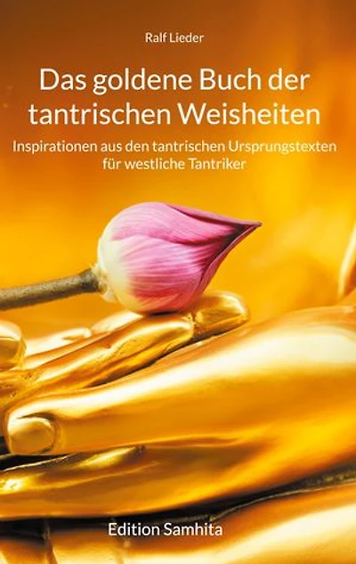 Das goldene Buch der tantrischen Weisheiten: Inspirationen aus den tantrischen Ursprungstexten für westliche Tantriker