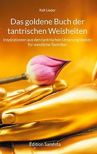 Das goldene Buch der tantrischen Weisheiten: Inspirationen aus den tantrischen Ursprungstexten für westliche Tantriker