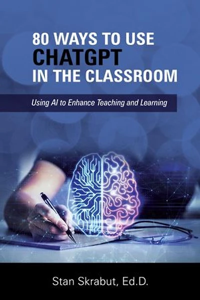 80 Ways to Use ChatGPT in the Classroom: Using AI to Enhance Teaching and Learning