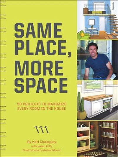 Same Place, More Space: 50 Diy Projects to Maximize Every Room the House