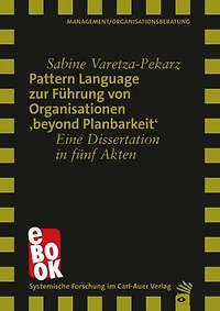 Pattern Language zur Führung von Organisationen 'beyond Planbarkeit': Eine Dissertation in fünf Akten
