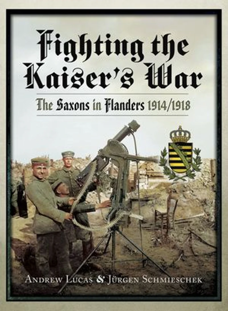 Fighting The Kaiser's War: Saxons Flanders, 1914/1918