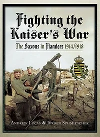 Fighting The Kaiser's War: Saxons Flanders, 1914/1918